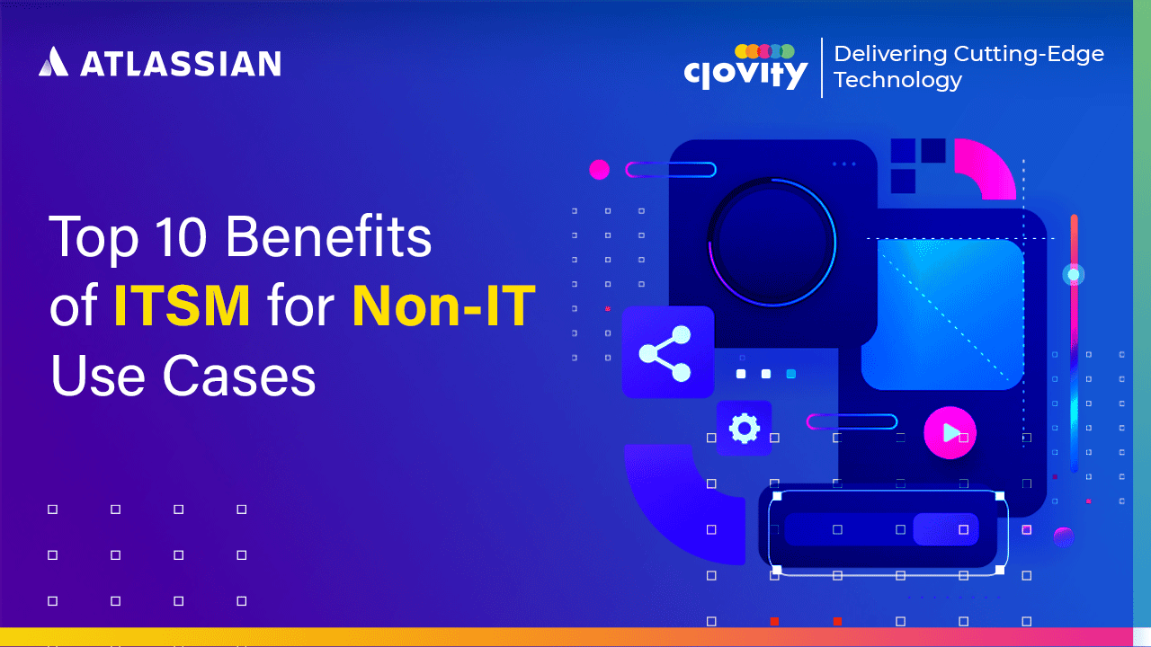 Atlassian ITSM, Non-IT Use Cases, Workflow Management, Collaboration Tools, Customer Service, Data-Driven Decisions, Accountability, Scalability, Knowledge Management, Cost Efficiency, Compliance, Employee Experience, Clovity, Atlassian Solution Partner