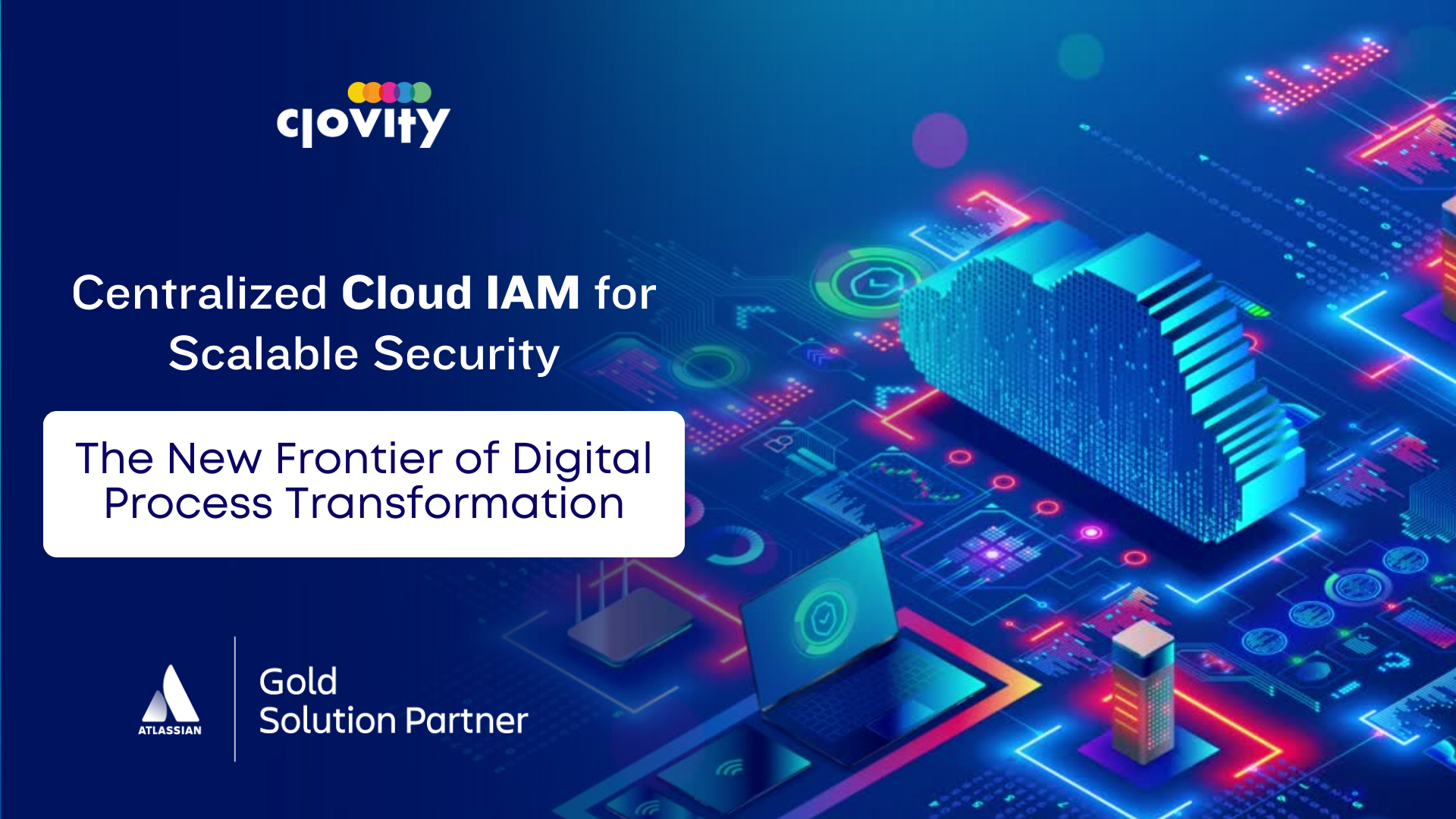 A complete guide to centralized cloud IAM. Learn how Atlassian and Clovity improve security and streamline access.